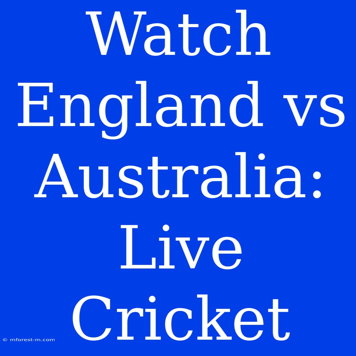 Watch England Vs Australia: Live Cricket