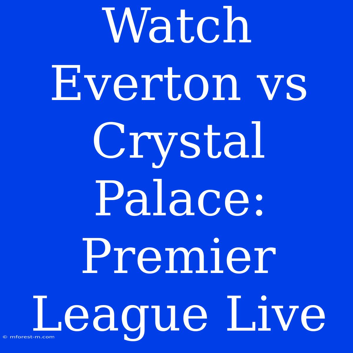 Watch Everton Vs Crystal Palace: Premier League Live