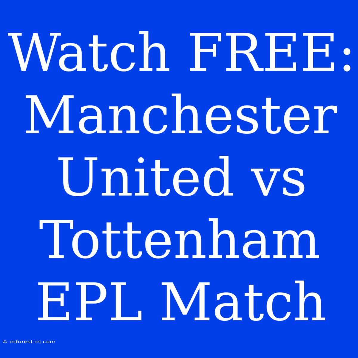 Watch FREE: Manchester United Vs Tottenham EPL Match