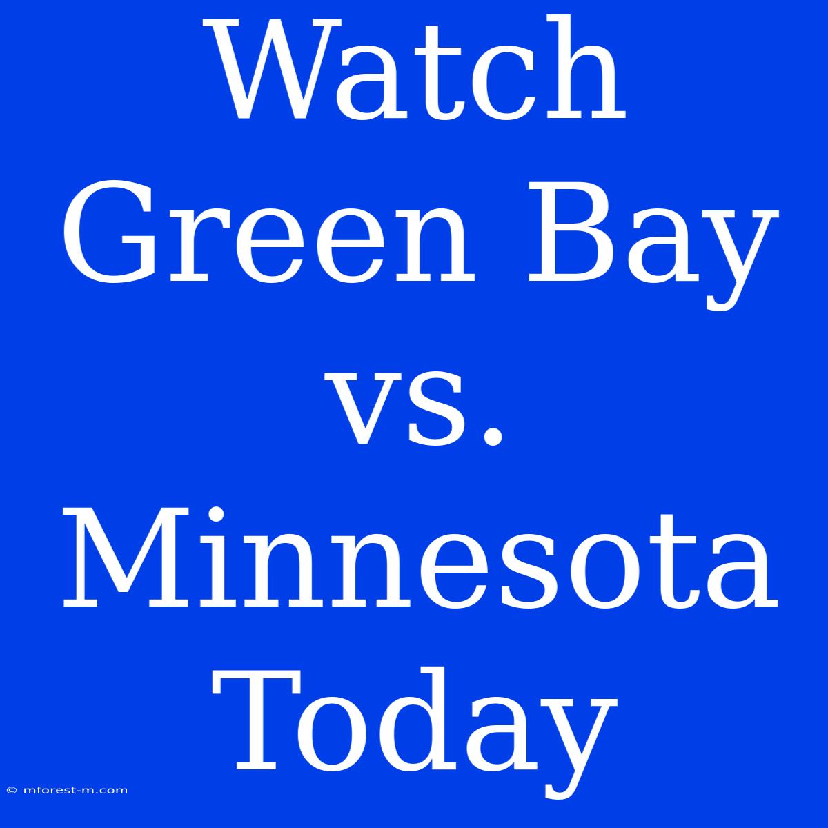 Watch Green Bay Vs. Minnesota Today