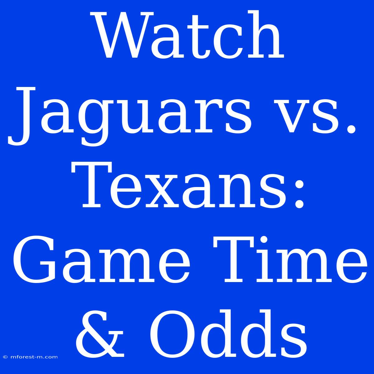 Watch Jaguars Vs. Texans: Game Time & Odds