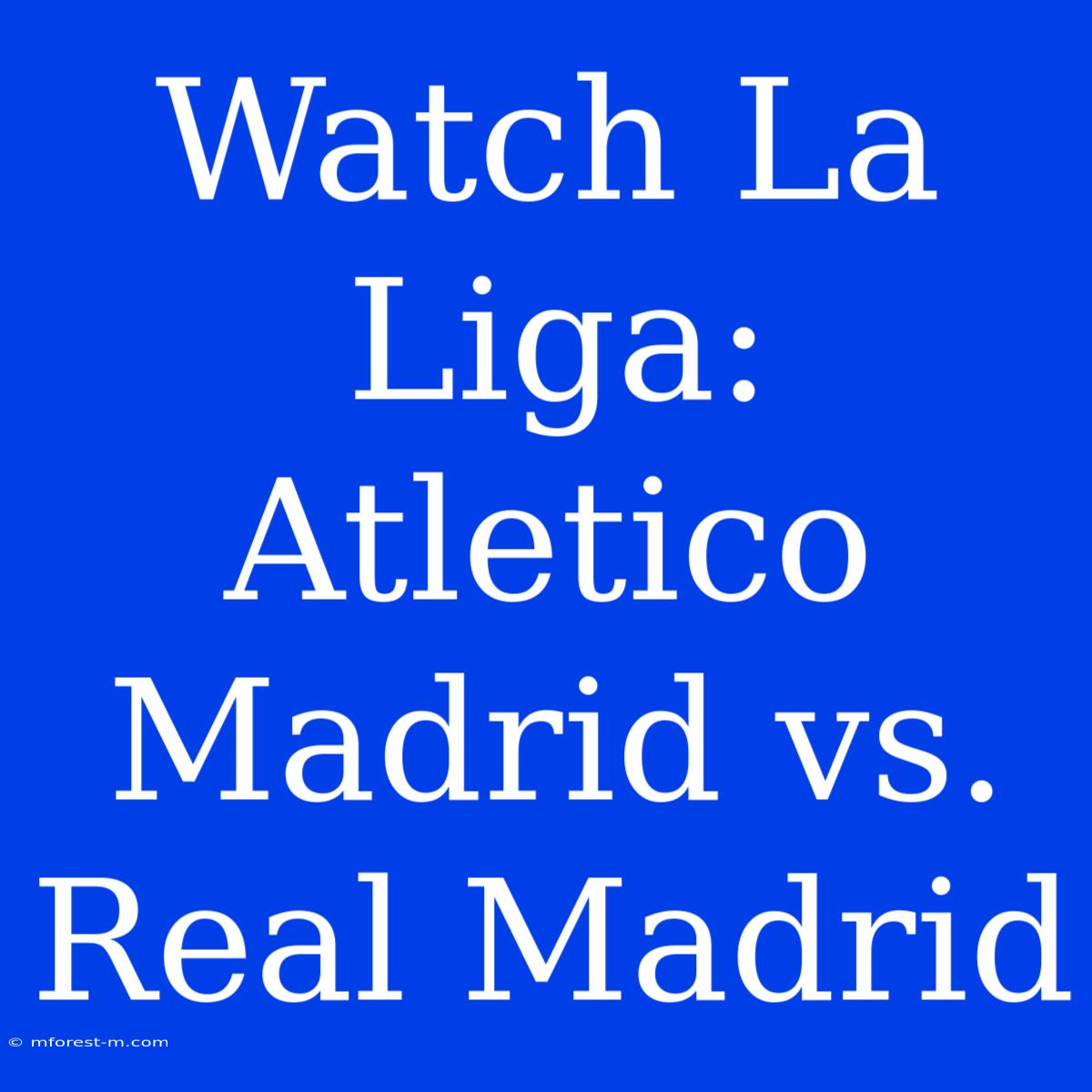 Watch La Liga: Atletico Madrid Vs. Real Madrid 