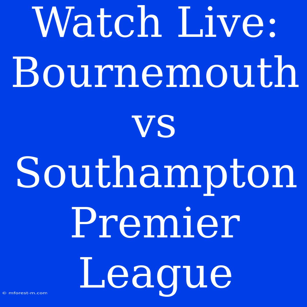 Watch Live: Bournemouth Vs Southampton Premier League