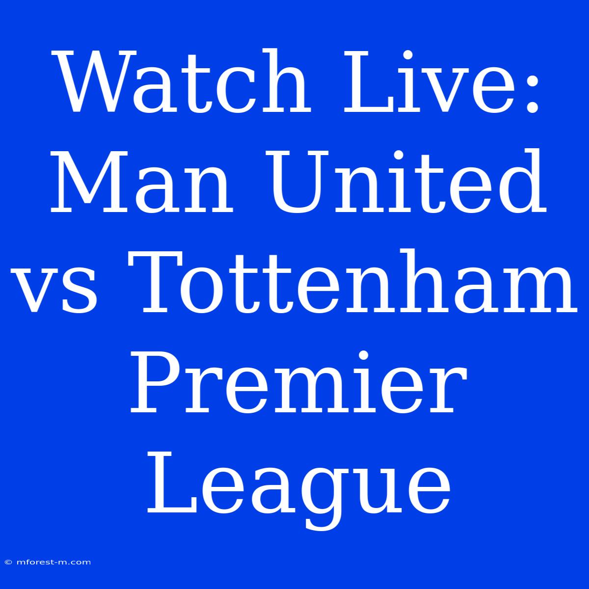 Watch Live: Man United Vs Tottenham Premier League 