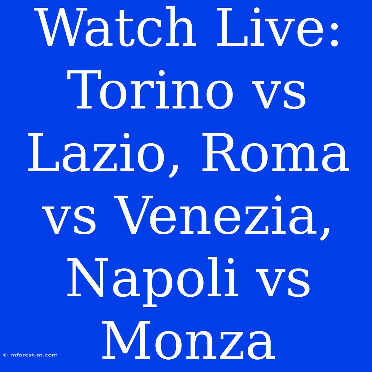 Watch Live: Torino Vs Lazio, Roma Vs Venezia, Napoli Vs Monza 