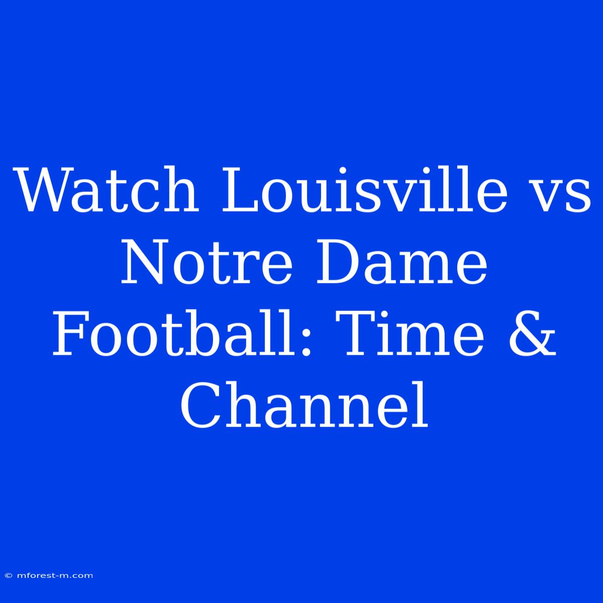 Watch Louisville Vs Notre Dame Football: Time & Channel