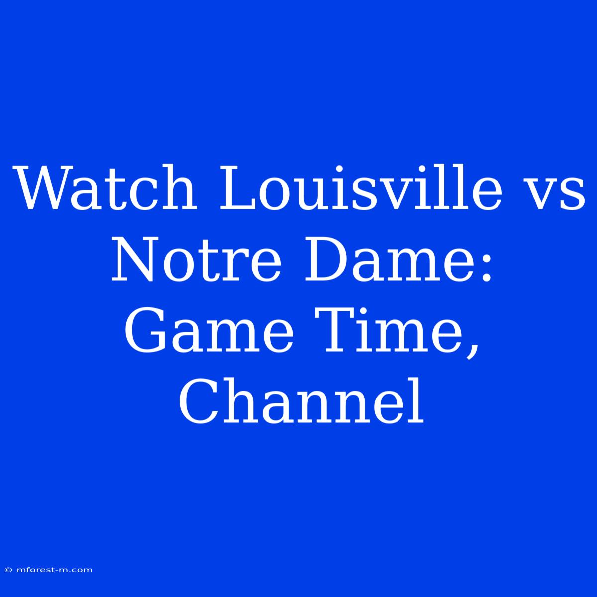 Watch Louisville Vs Notre Dame: Game Time, Channel