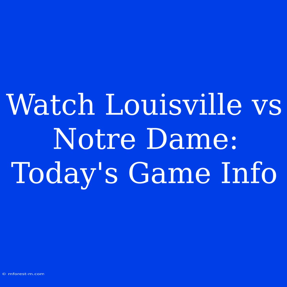 Watch Louisville Vs Notre Dame: Today's Game Info 