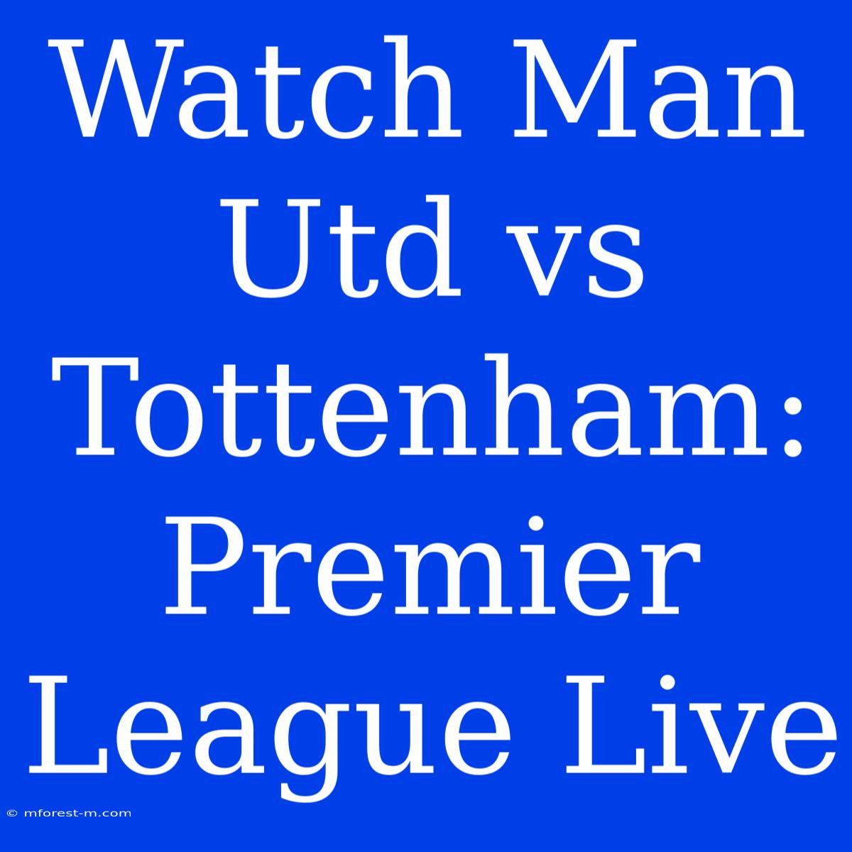 Watch Man Utd Vs Tottenham: Premier League Live