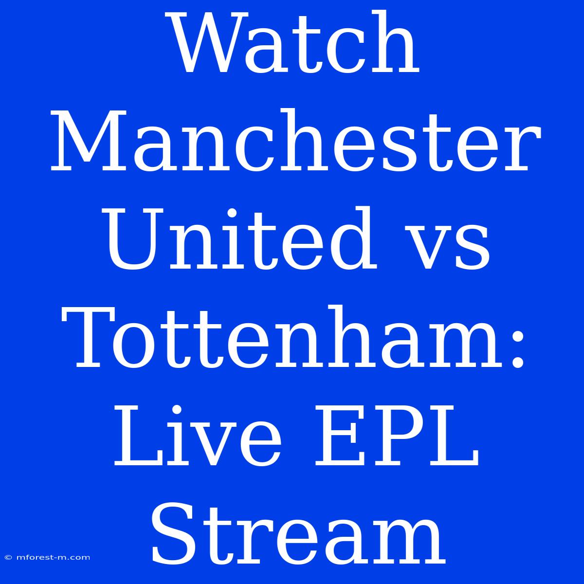 Watch Manchester United Vs Tottenham: Live EPL Stream