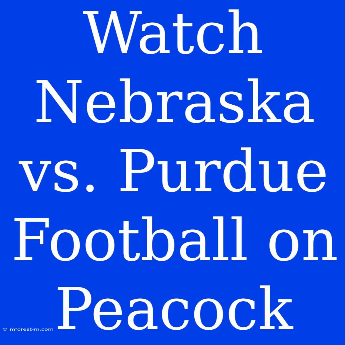 Watch Nebraska Vs. Purdue Football On Peacock