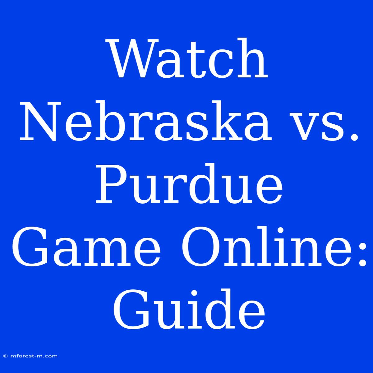 Watch Nebraska Vs. Purdue Game Online: Guide