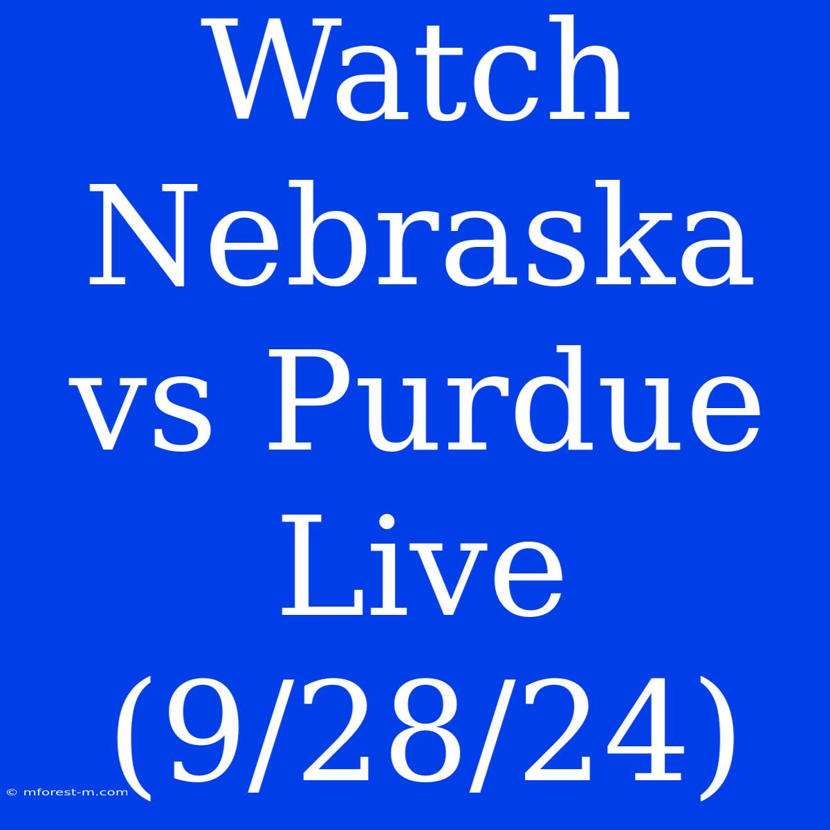 Watch Nebraska Vs Purdue Live (9/28/24)