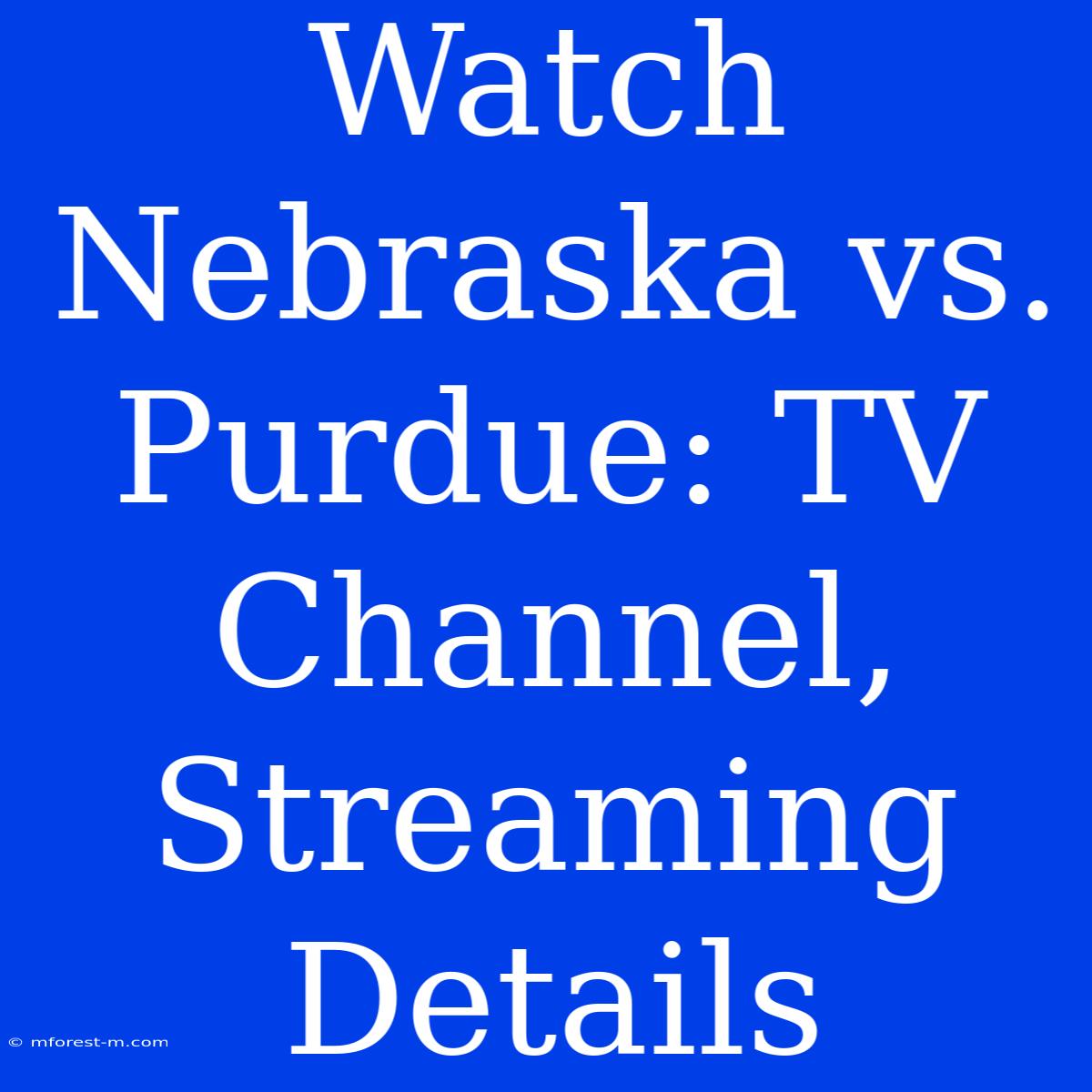 Watch Nebraska Vs. Purdue: TV Channel, Streaming Details