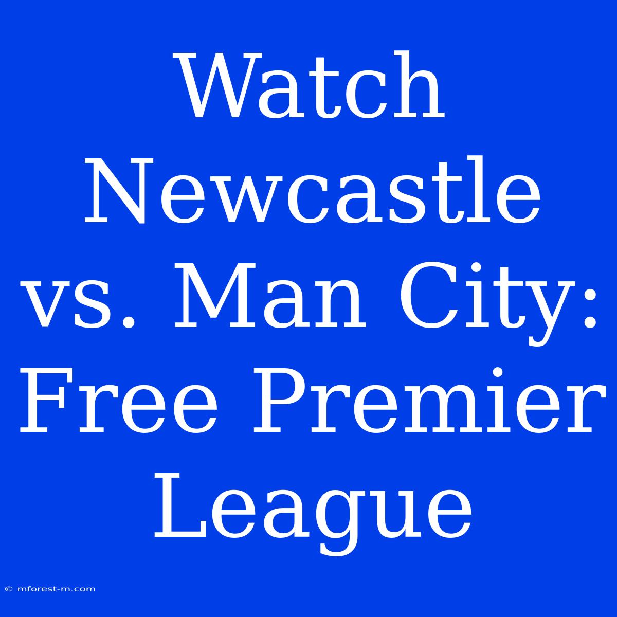 Watch Newcastle Vs. Man City: Free Premier League