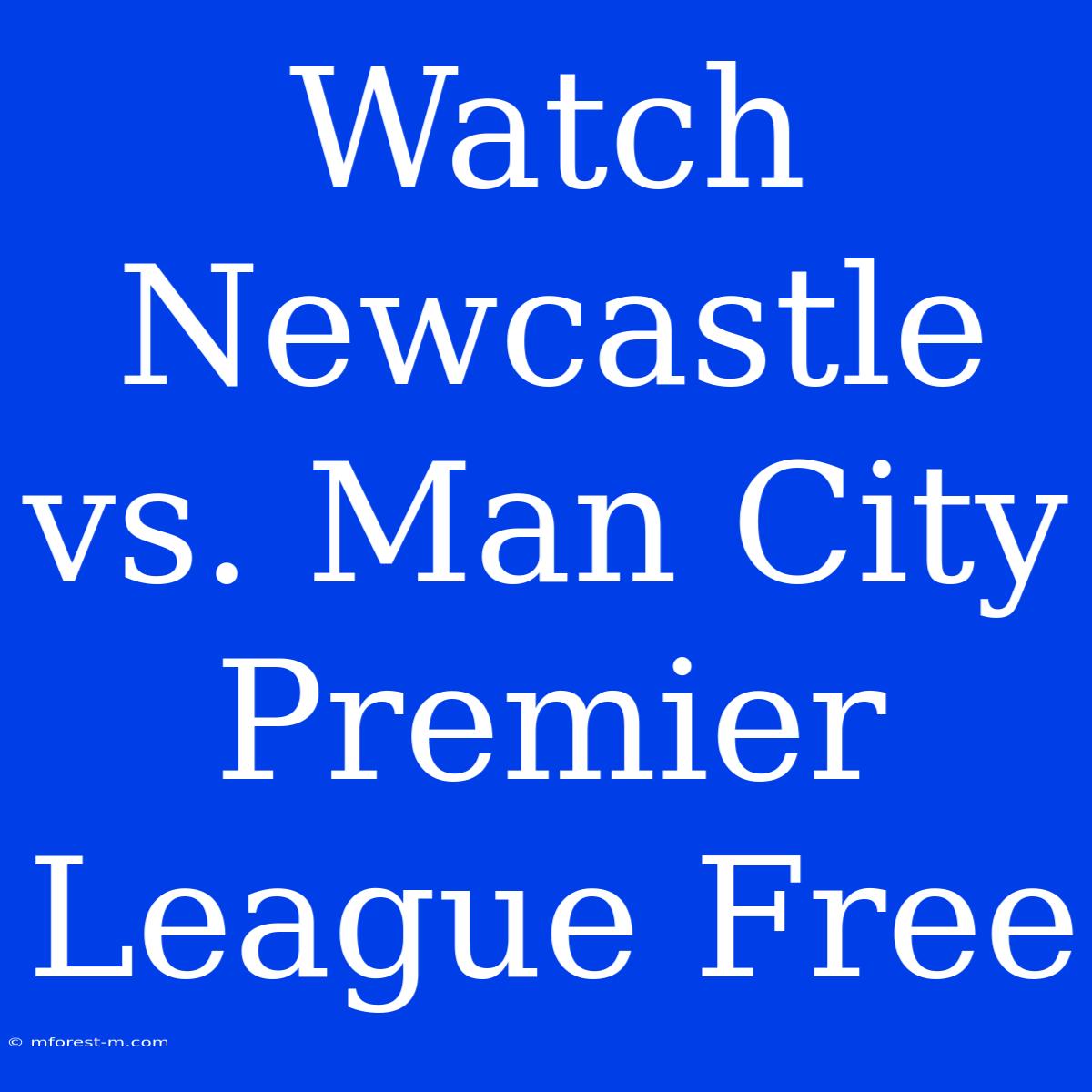 Watch Newcastle Vs. Man City Premier League Free