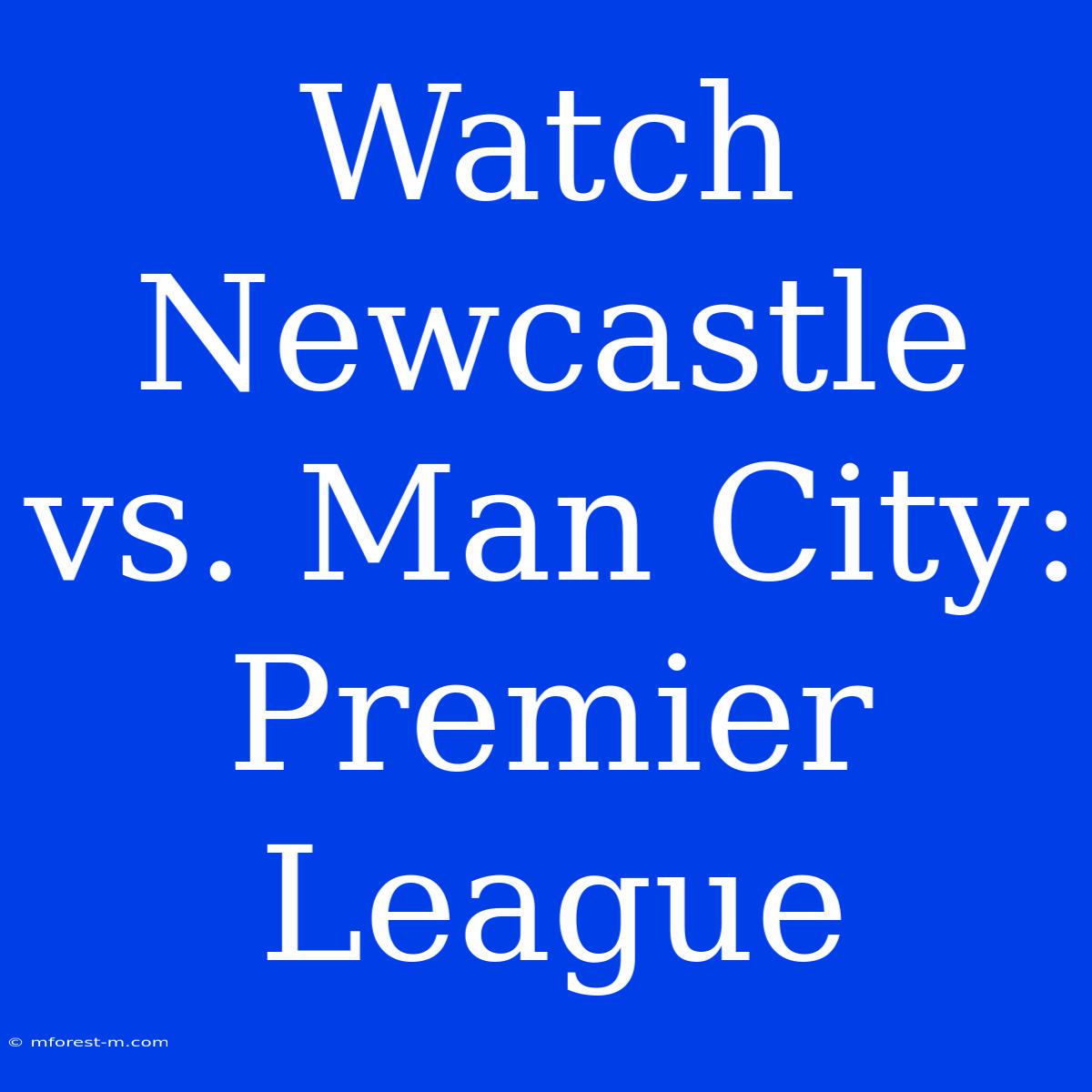 Watch Newcastle Vs. Man City: Premier League