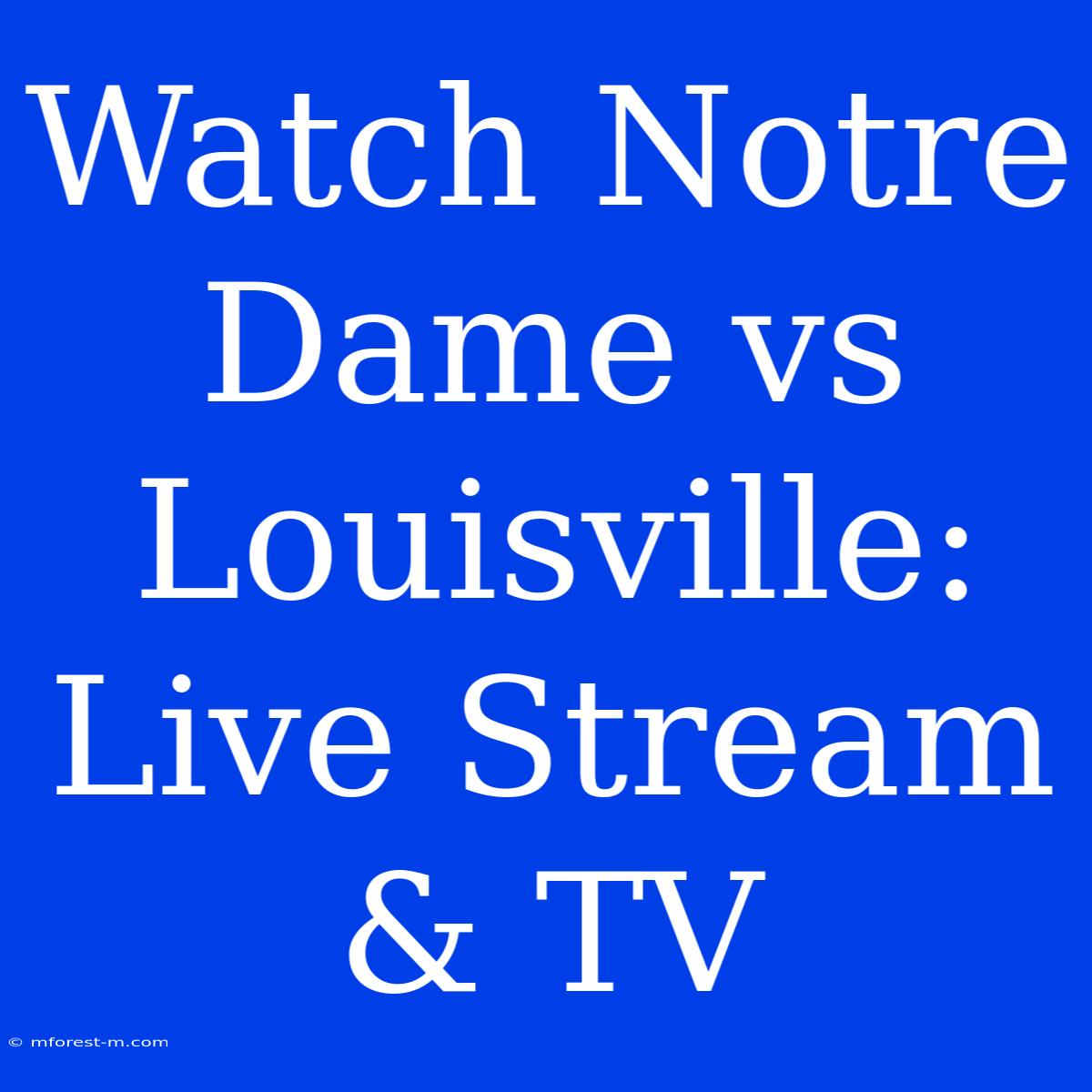 Watch Notre Dame Vs Louisville: Live Stream & TV