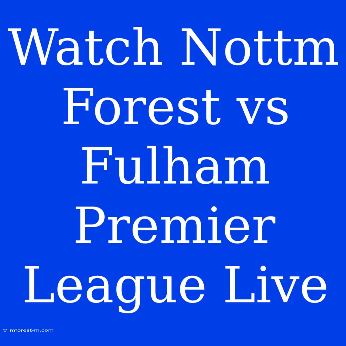 Watch Nottm Forest Vs Fulham Premier League Live