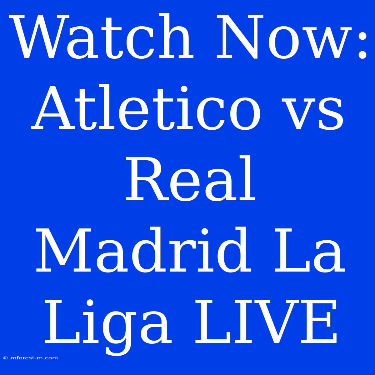 Watch Now: Atletico Vs Real Madrid La Liga LIVE