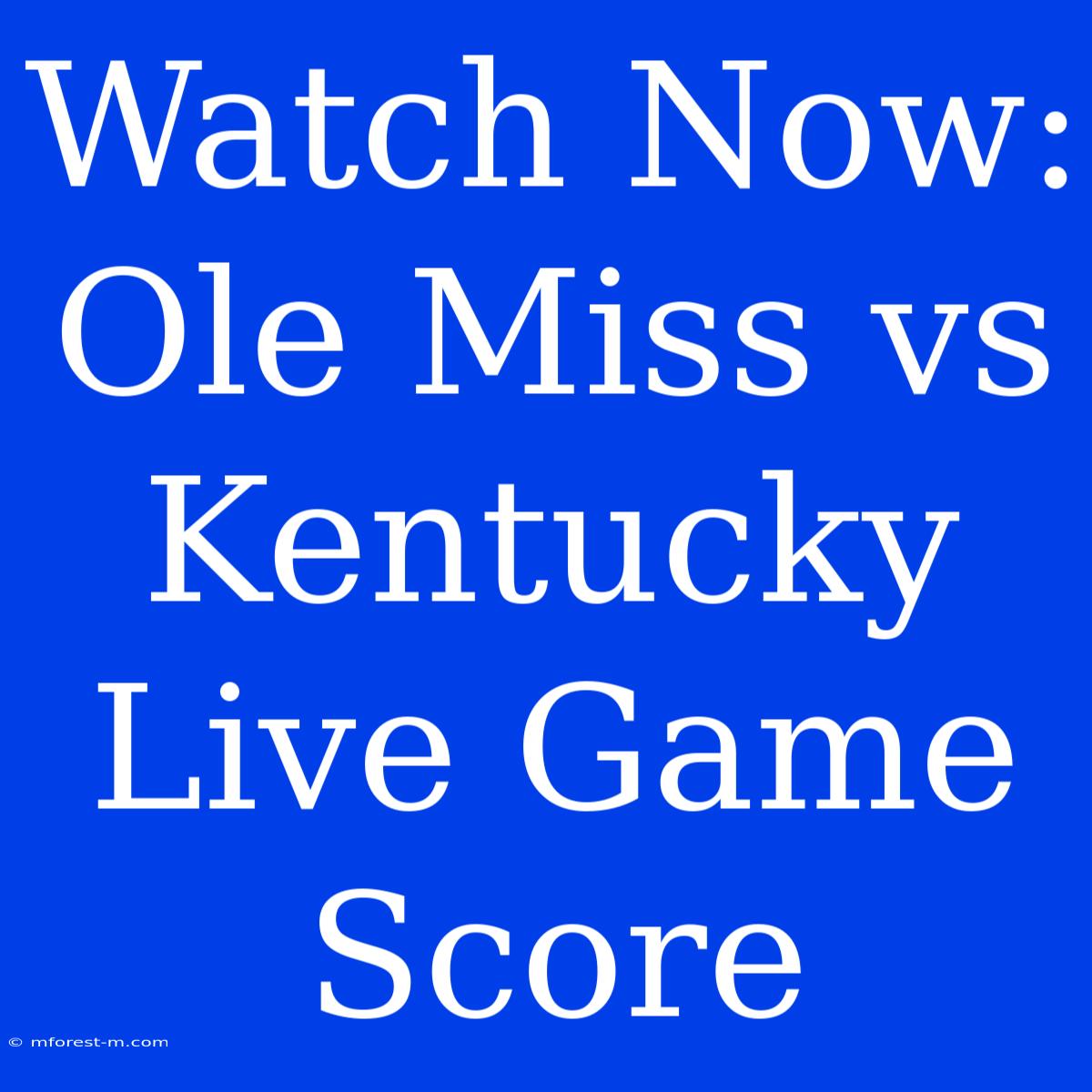 Watch Now: Ole Miss Vs Kentucky Live Game Score 