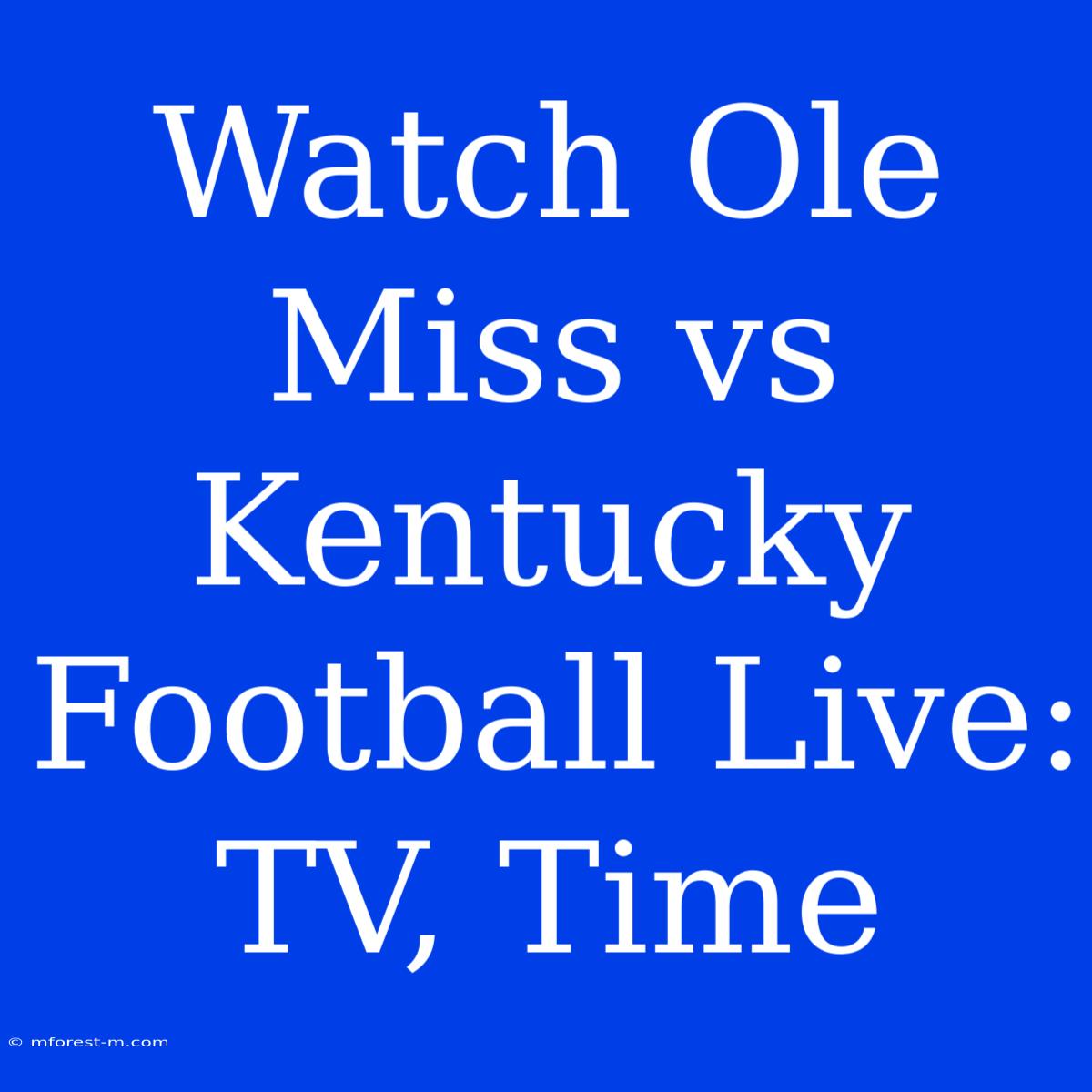 Watch Ole Miss Vs Kentucky Football Live: TV, Time 