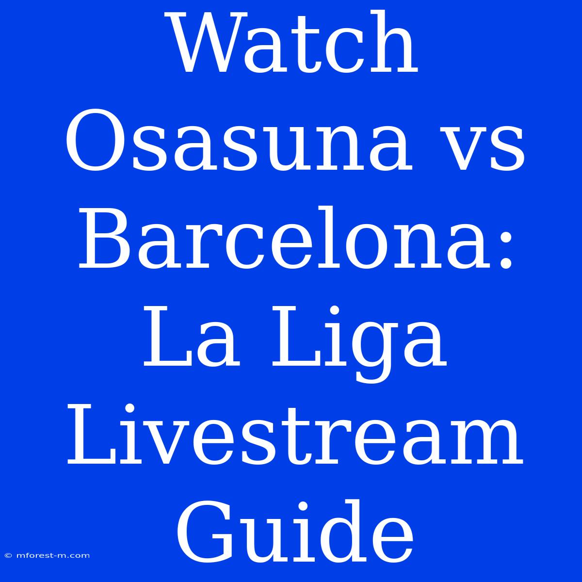 Watch Osasuna Vs Barcelona: La Liga Livestream Guide