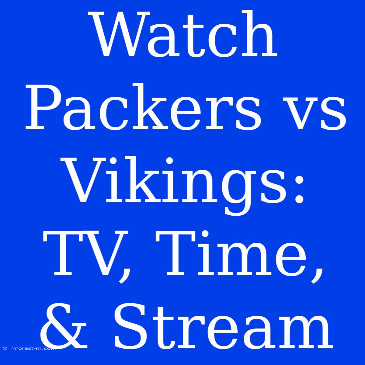 Watch Packers Vs Vikings: TV, Time, & Stream