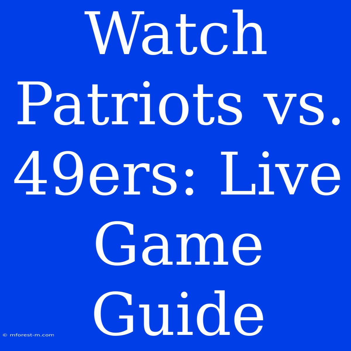 Watch Patriots Vs. 49ers: Live Game Guide