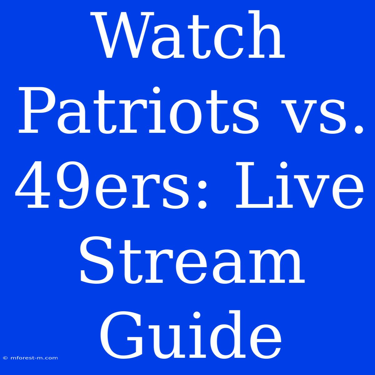 Watch Patriots Vs. 49ers: Live Stream Guide