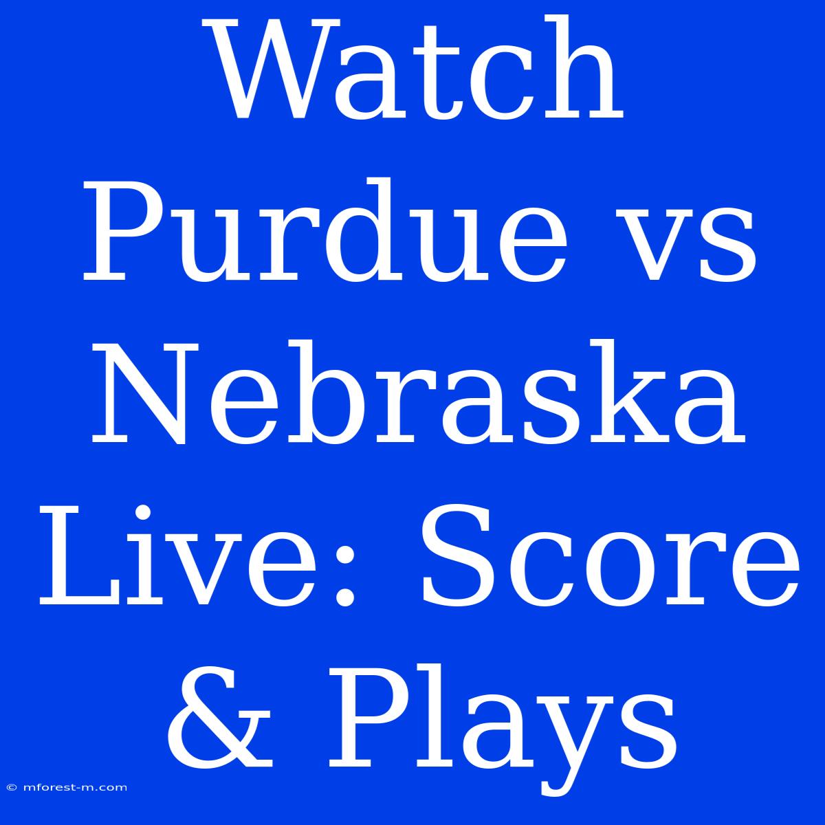 Watch Purdue Vs Nebraska Live: Score & Plays