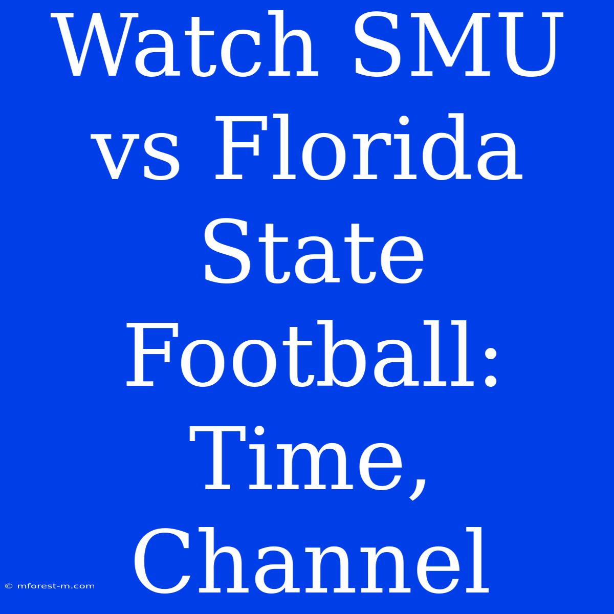 Watch SMU Vs Florida State Football: Time, Channel