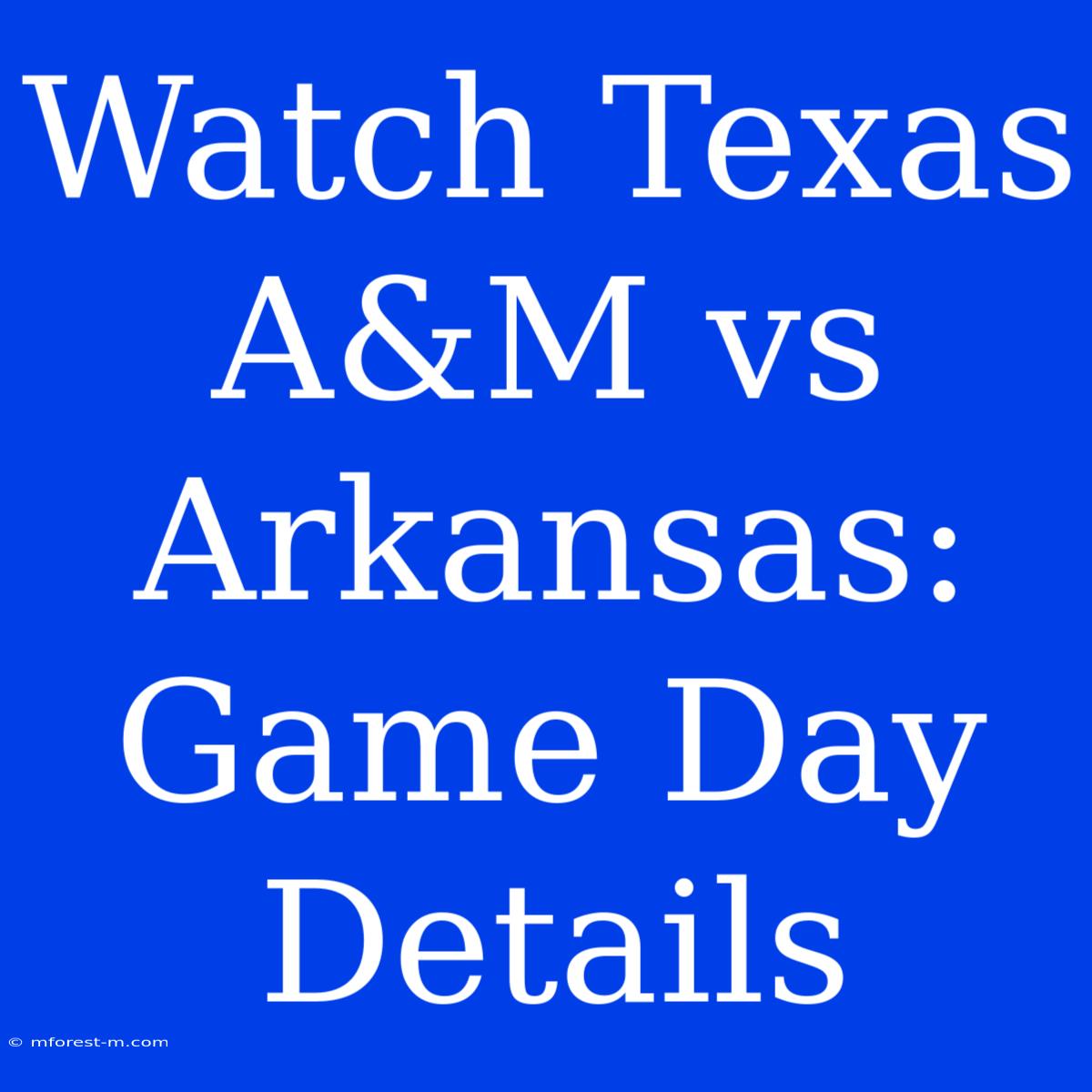 Watch Texas A&M Vs Arkansas: Game Day Details