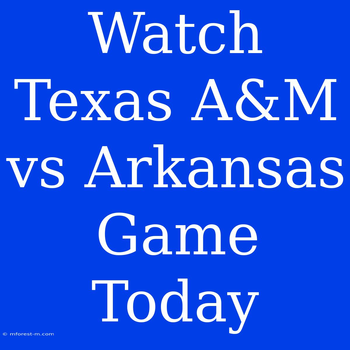 Watch Texas A&M Vs Arkansas Game Today