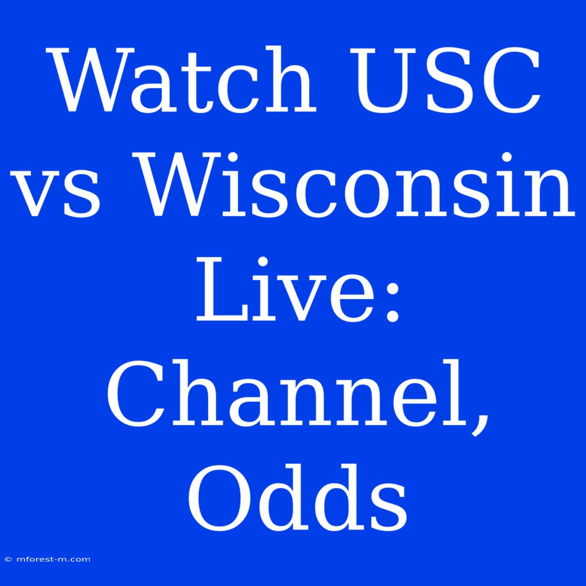 Watch USC Vs Wisconsin Live: Channel, Odds