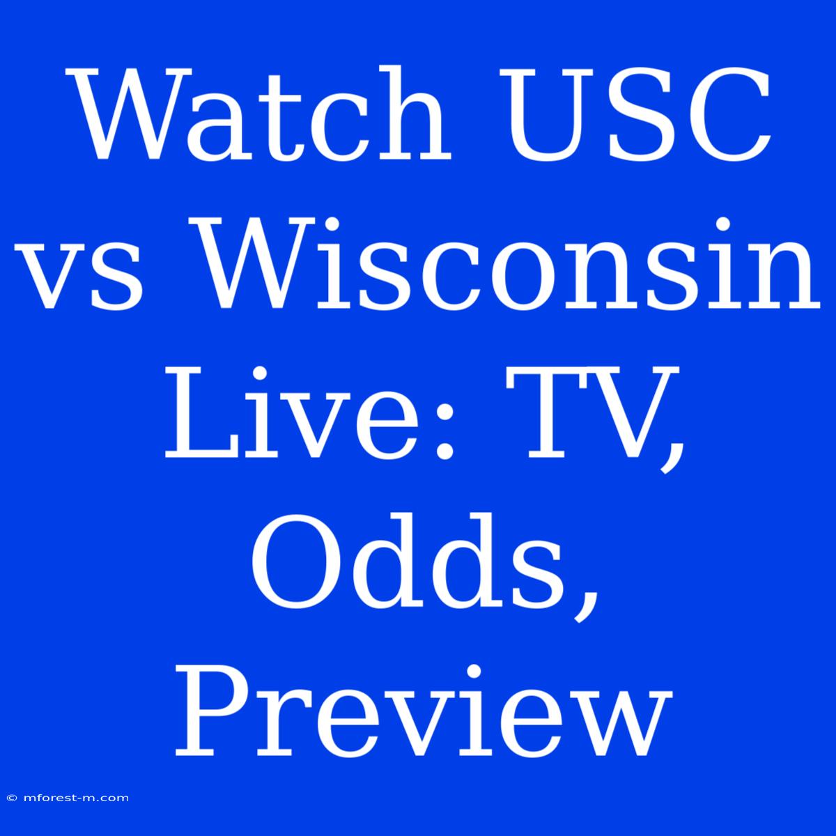 Watch USC Vs Wisconsin Live: TV, Odds, Preview