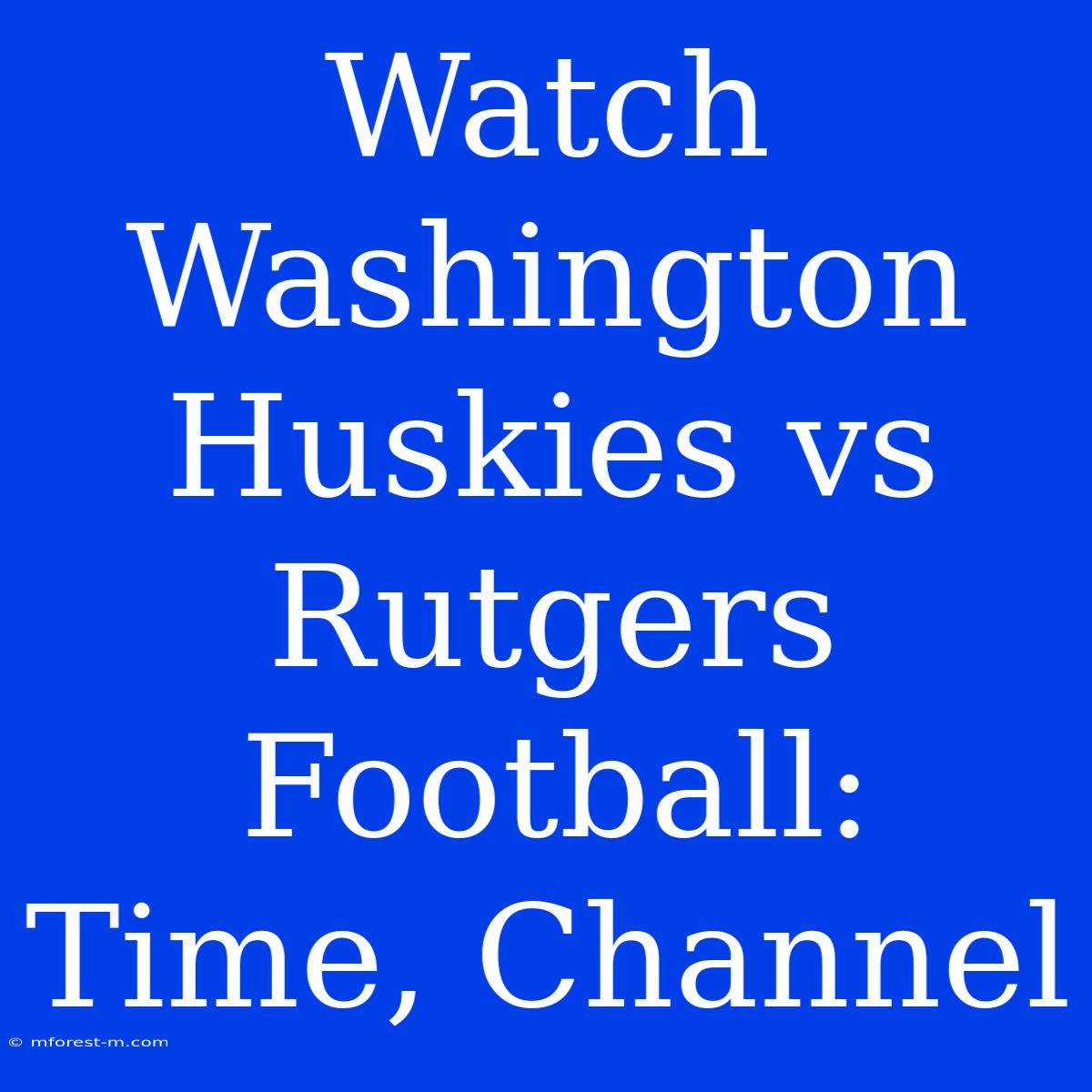 Watch Washington Huskies Vs Rutgers Football: Time, Channel