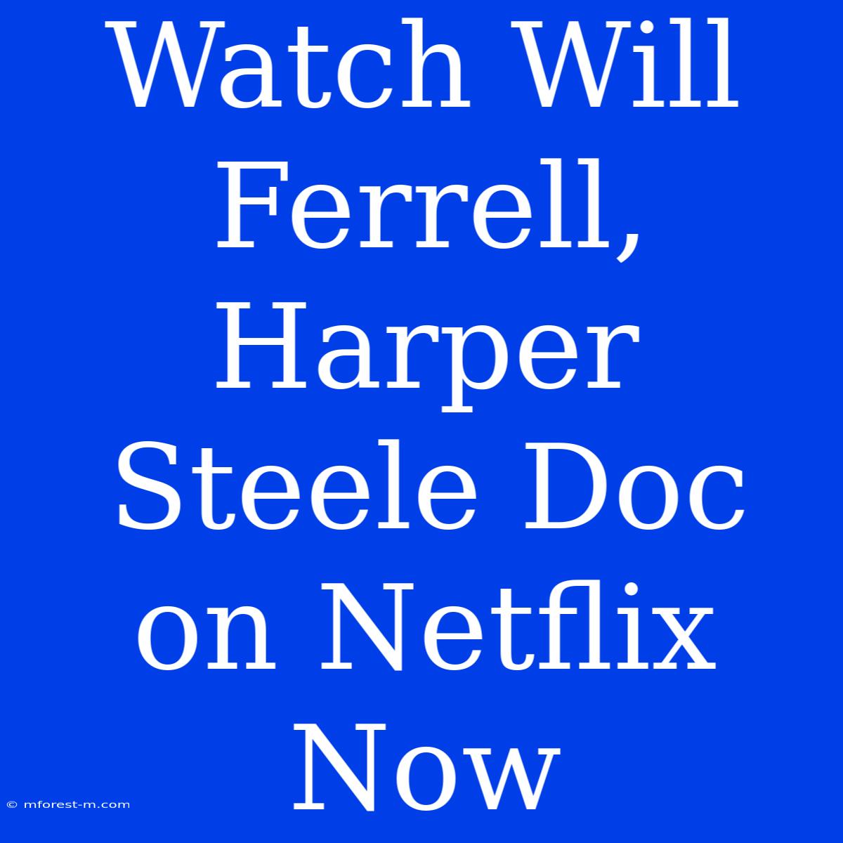 Watch Will Ferrell, Harper Steele Doc On Netflix Now