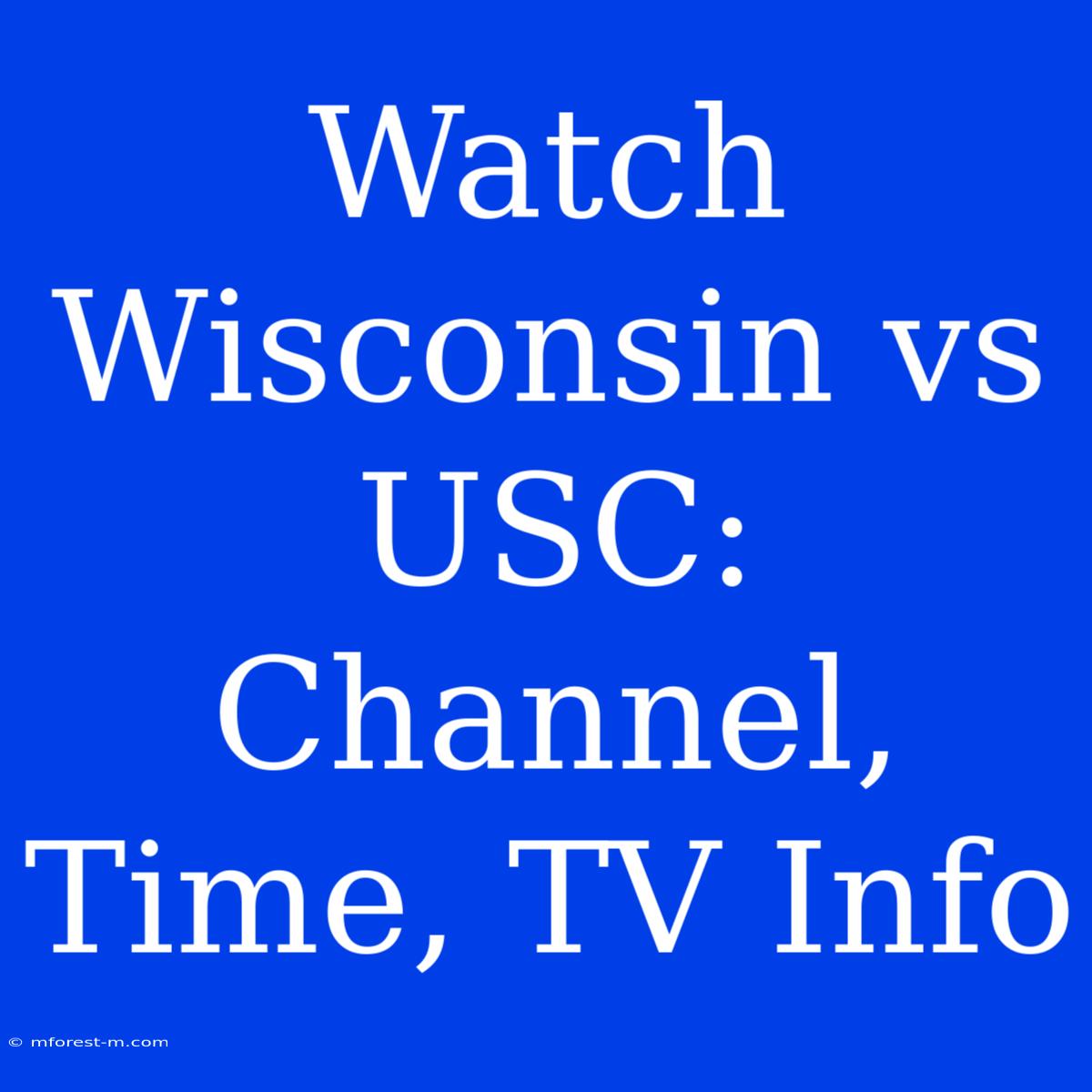 Watch Wisconsin Vs USC: Channel, Time, TV Info