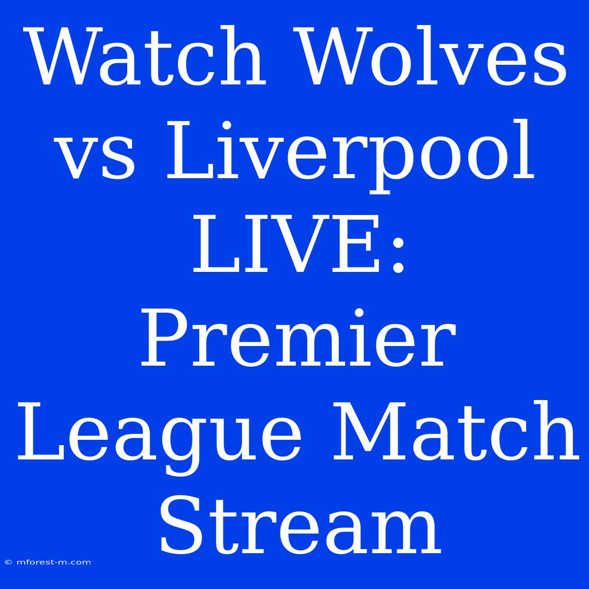 Watch Wolves Vs Liverpool LIVE Premier League Match Stream