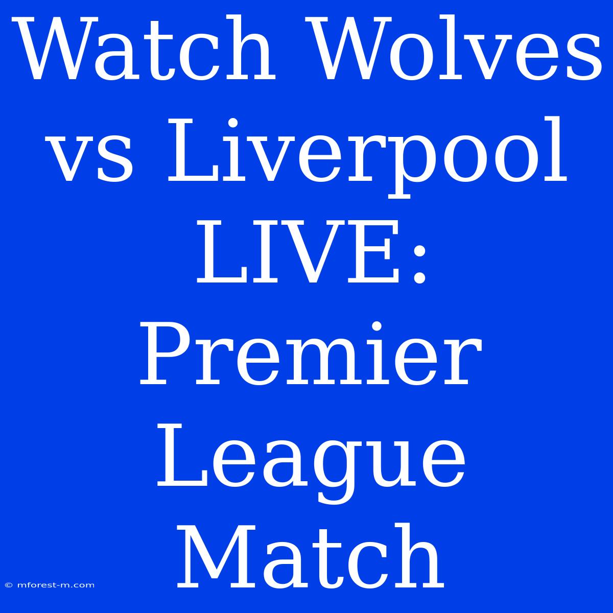 Watch Wolves Vs Liverpool LIVE: Premier League Match