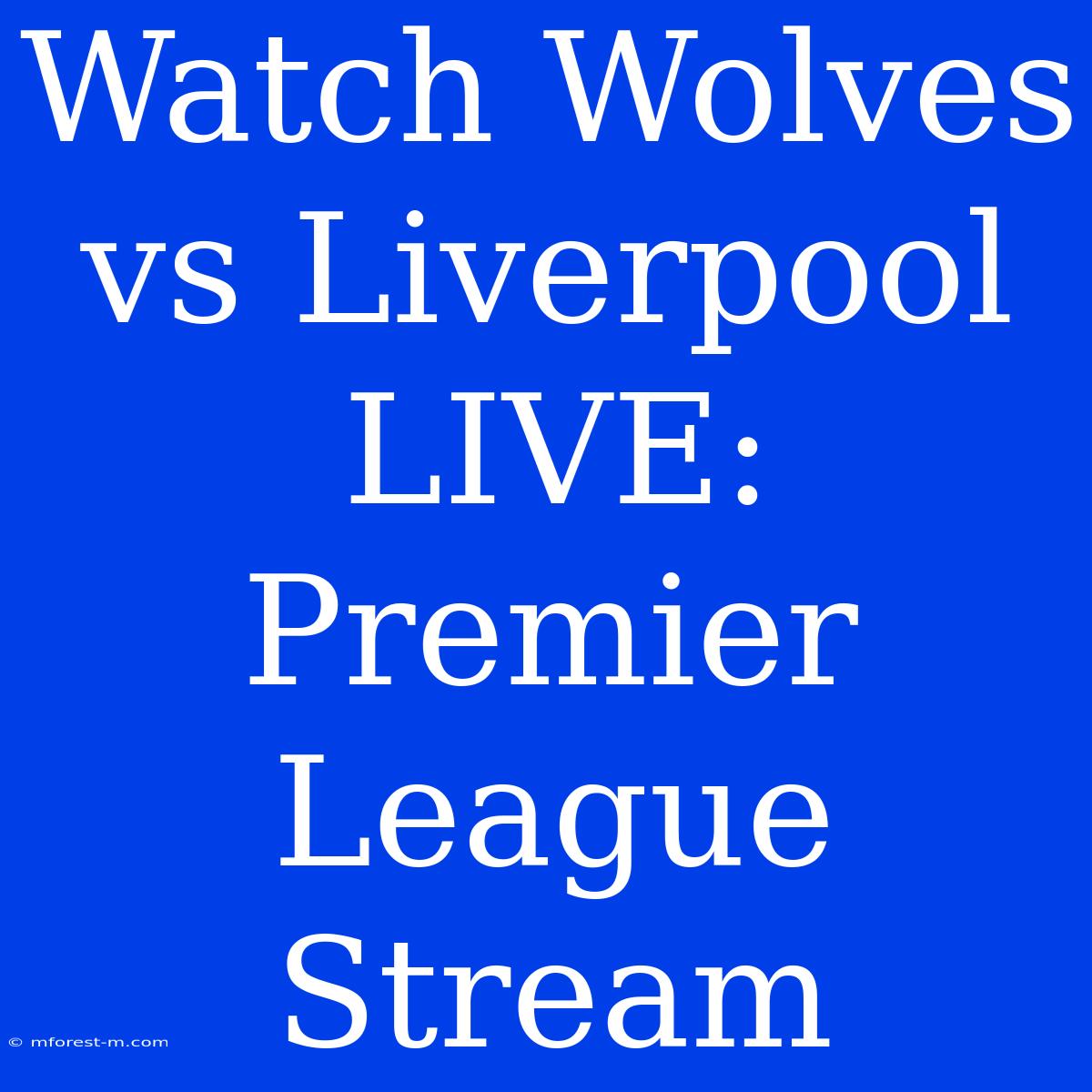 Watch Wolves Vs Liverpool LIVE: Premier League Stream