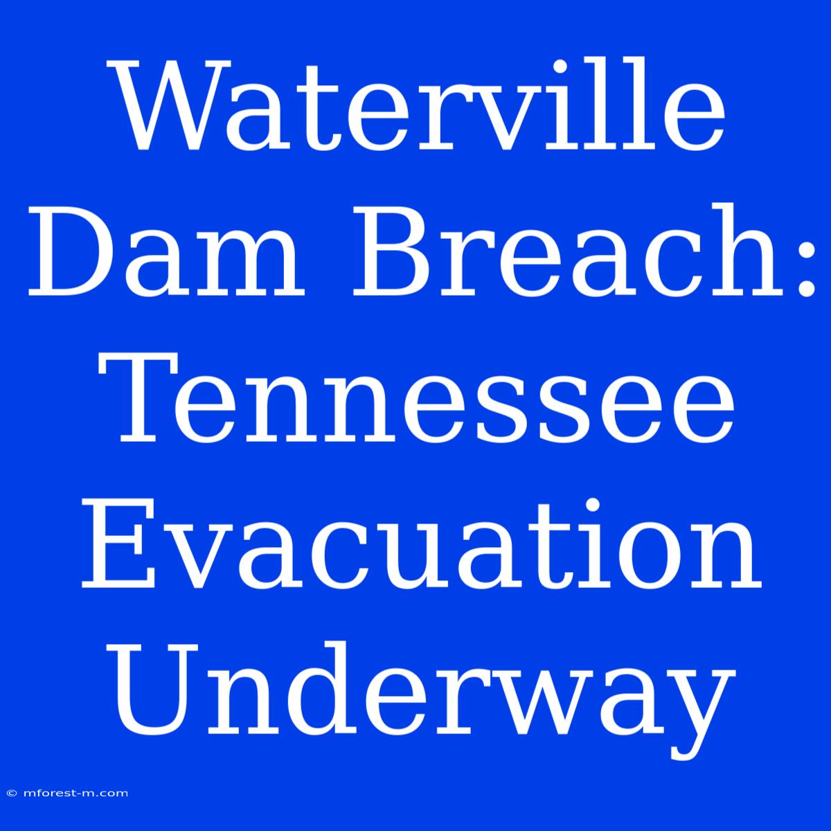 Waterville Dam Breach: Tennessee Evacuation Underway