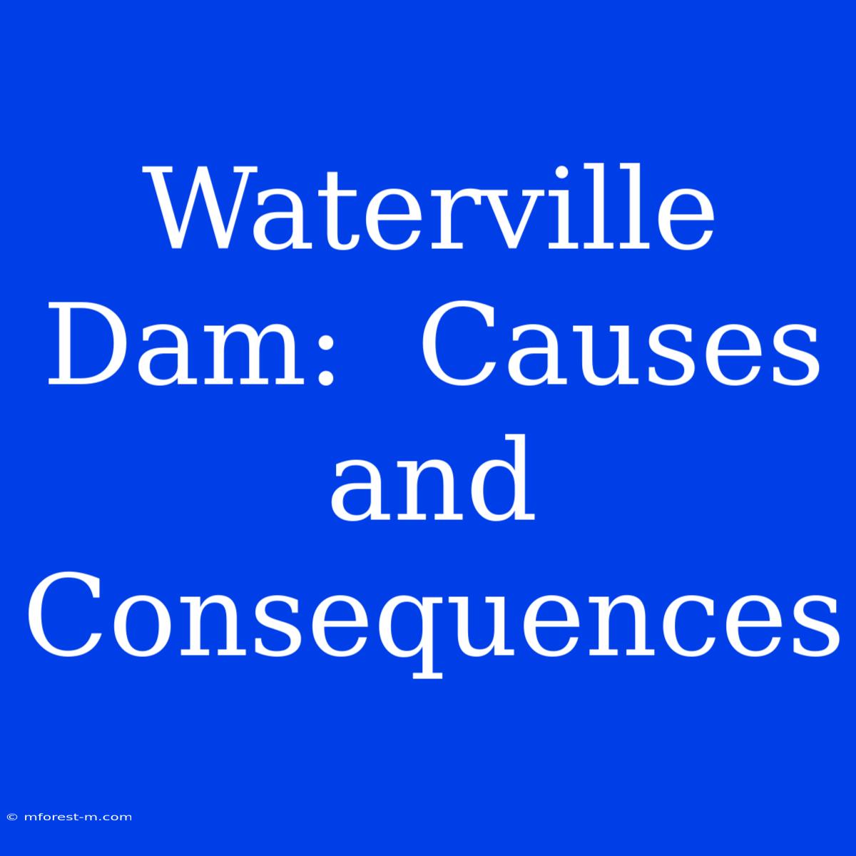 Waterville Dam:  Causes And Consequences