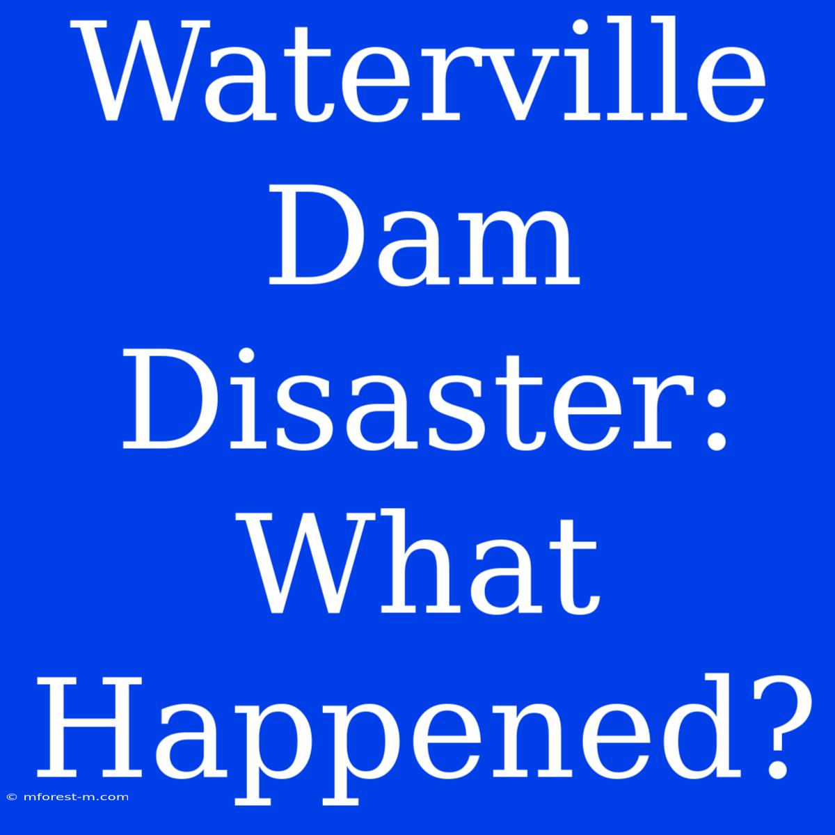 Waterville Dam Disaster: What Happened?