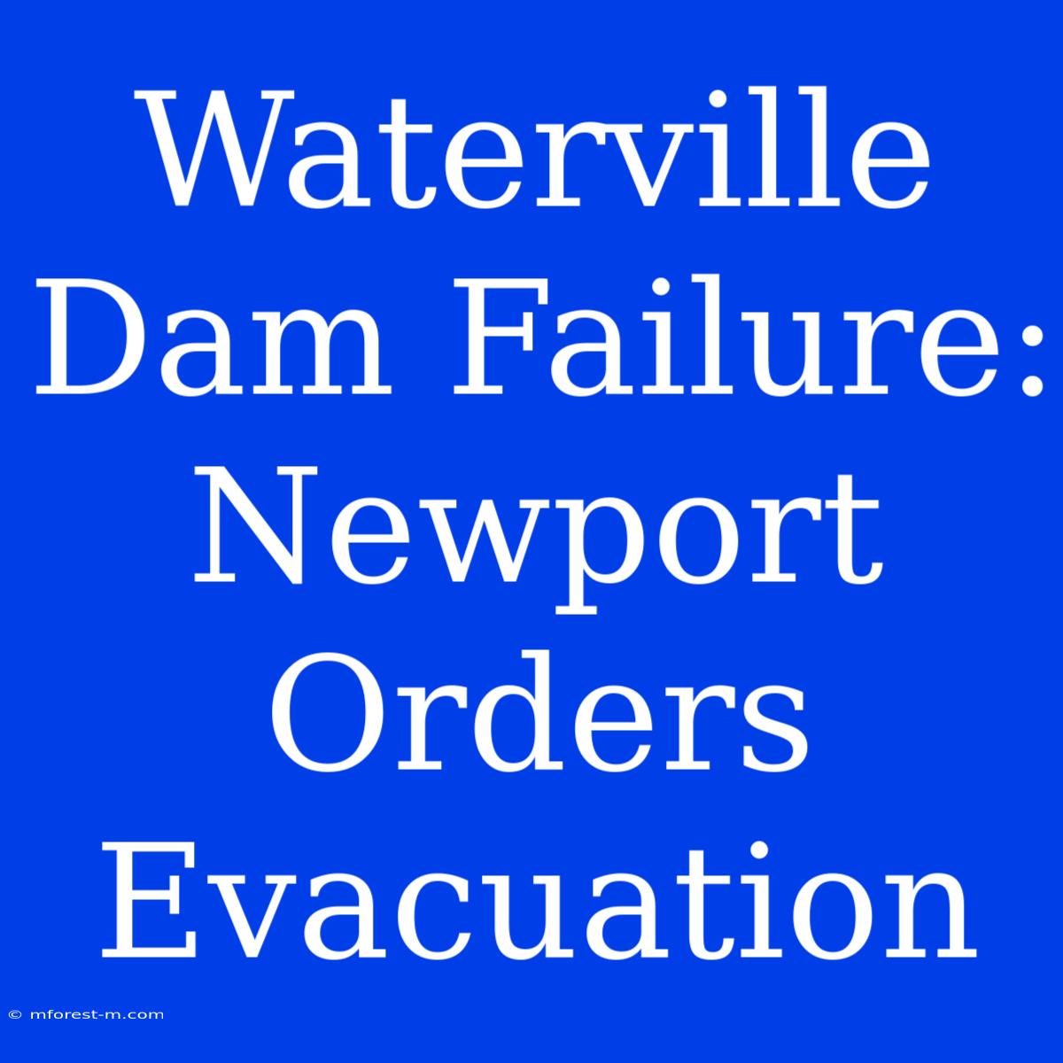 Waterville Dam Failure: Newport Orders Evacuation 