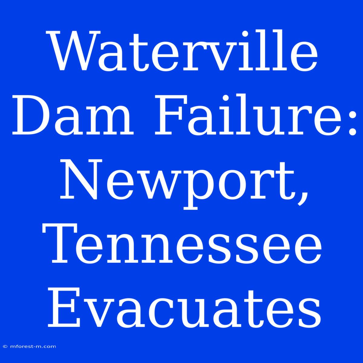 Waterville Dam Failure: Newport, Tennessee Evacuates