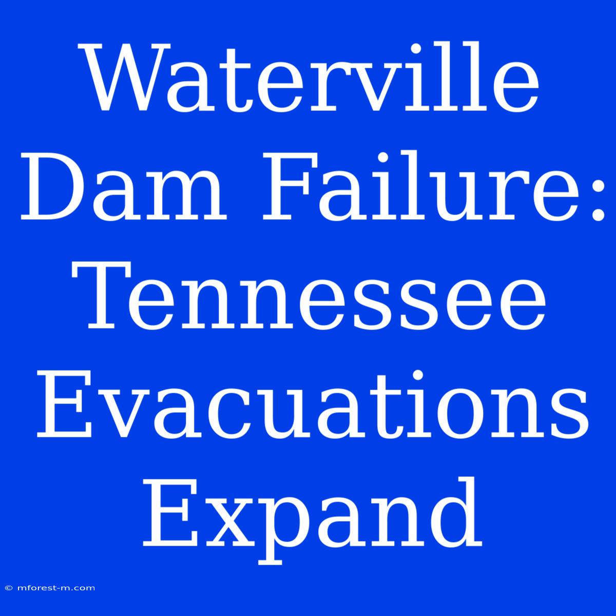 Waterville Dam Failure: Tennessee Evacuations Expand