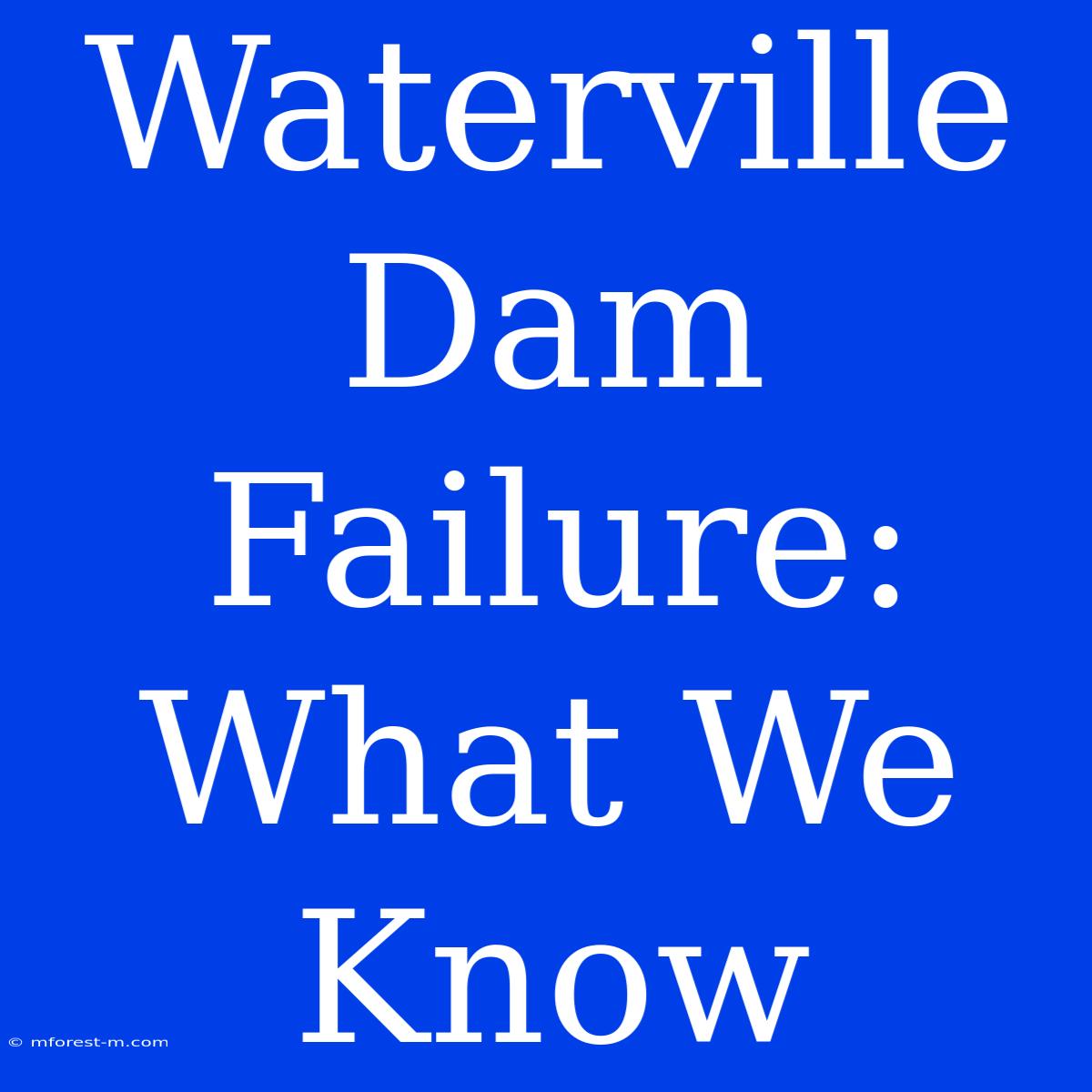 Waterville Dam Failure: What We Know