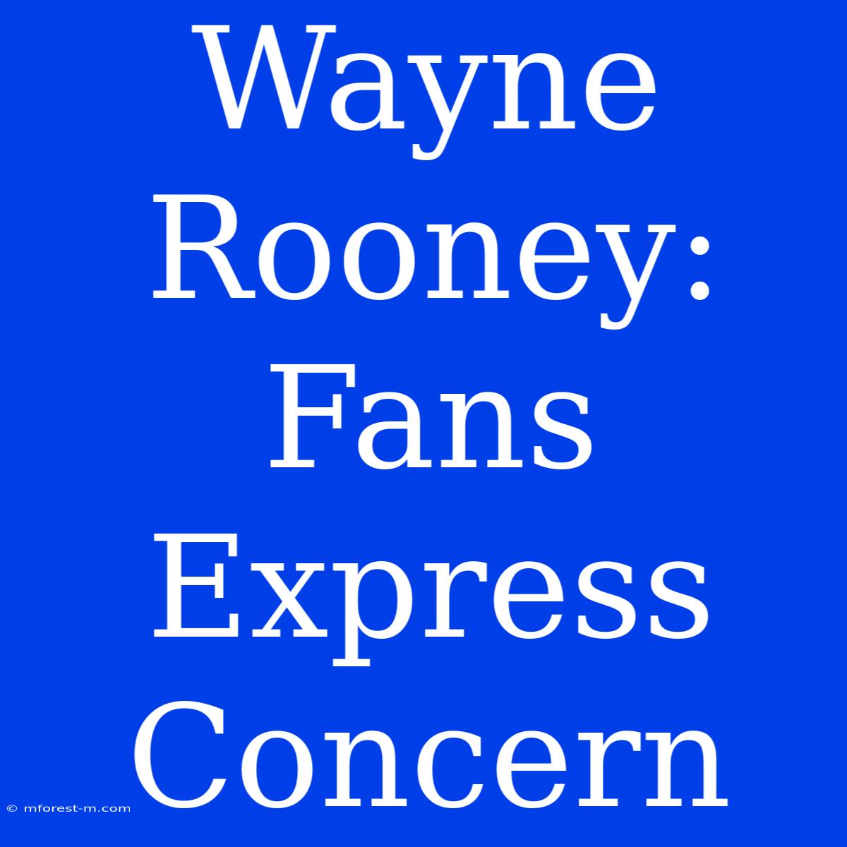 Wayne Rooney:  Fans Express Concern 